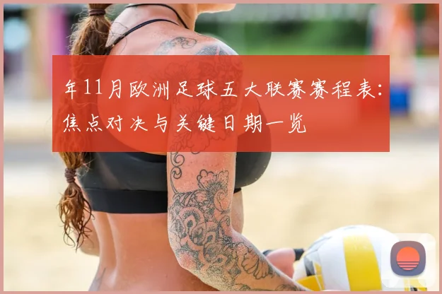 年11月欧洲足球五大联赛赛程表：焦点对决与关键日期一览